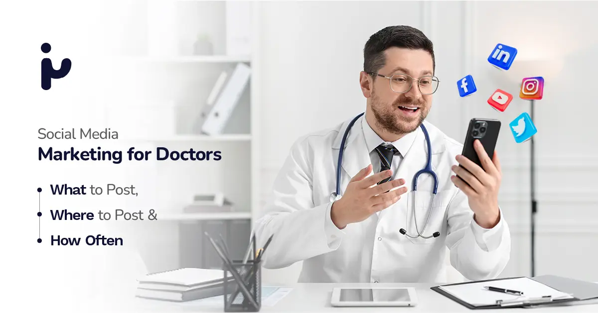 Social Media Marketing for Doctors: What to Post, Where to Post & How Often?