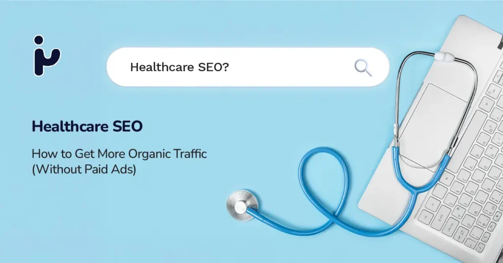 What Is Healthcare Healthcare SEO:Get More Organic Traffic (Without Paid Ads) for Clinics