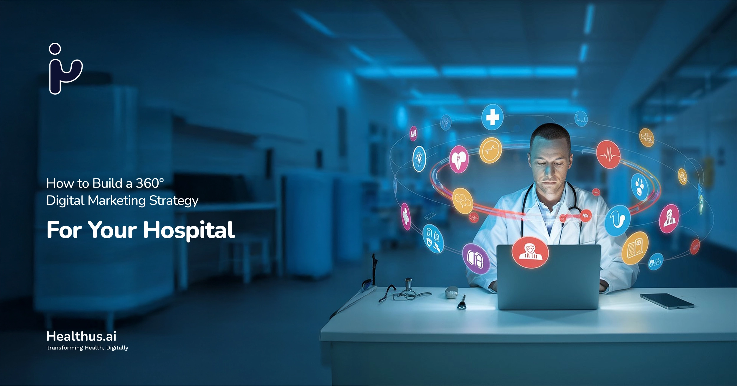 How to Build a 360° Digital Marketing Strategy for Your Hospital?