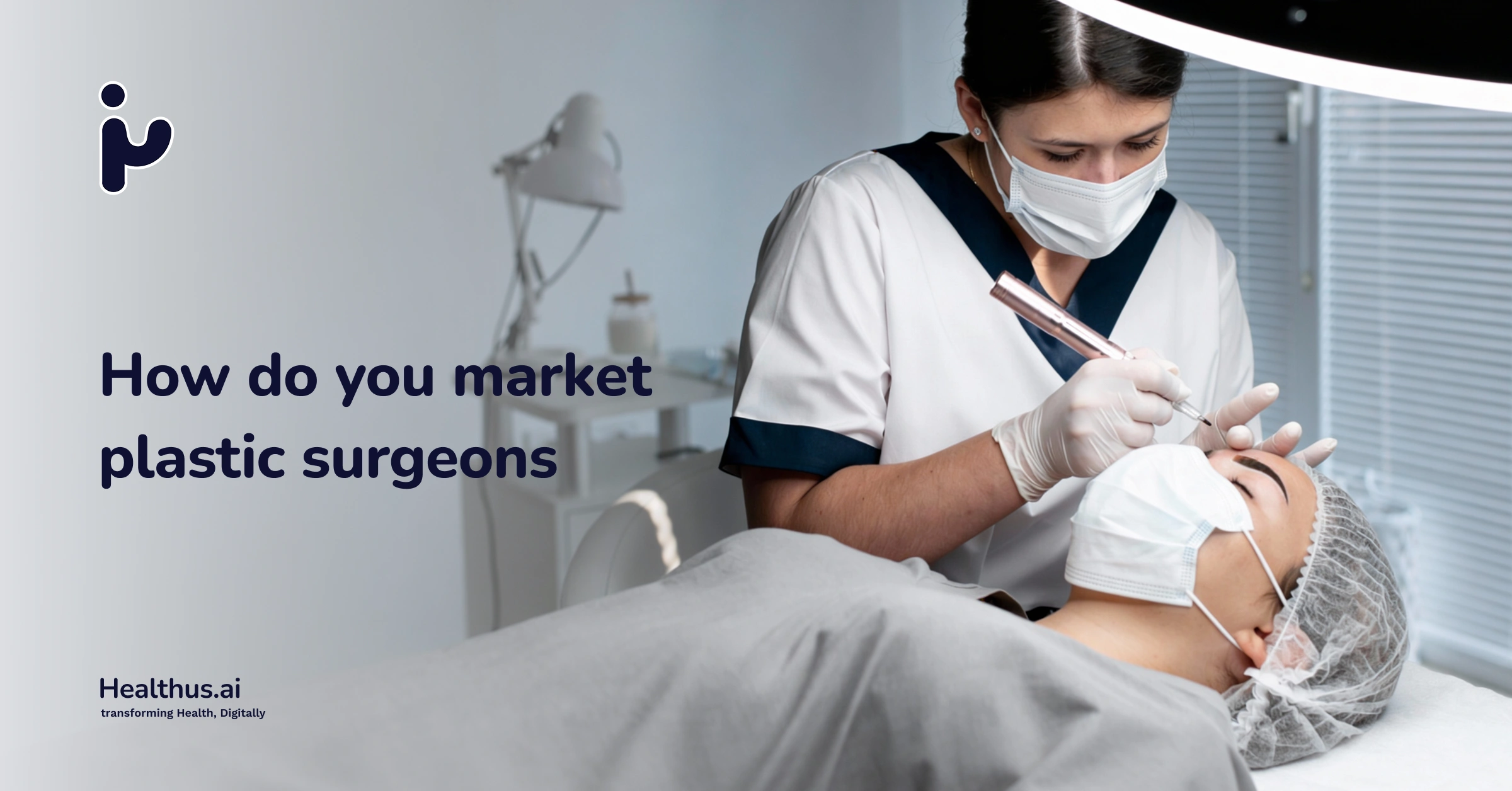 How to Market Your Plastic Surgery Practice: A Practical Guide