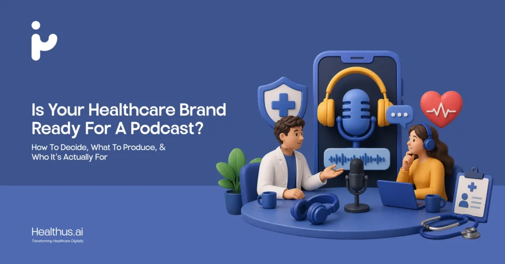 Is Your Healthcare Brand Ready for a Podcast? How to Decide, What to Produce, and Who It's Actually For